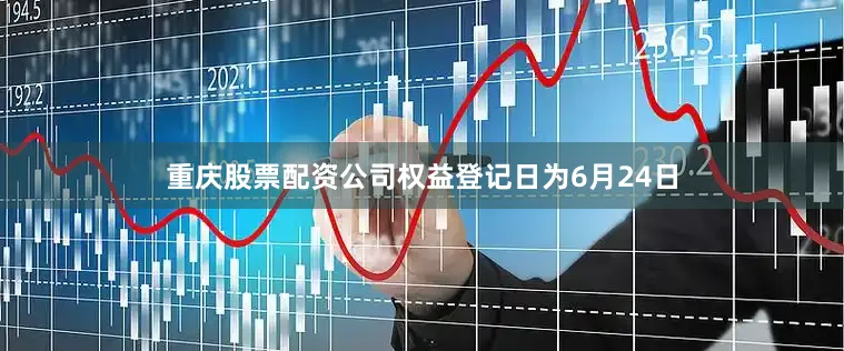 重庆股票配资公司权益登记日为6月24日
