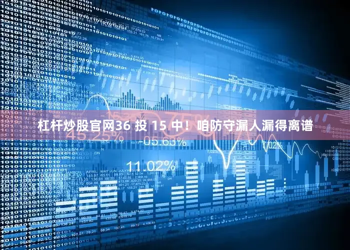 杠杆炒股官网36 投 15 中！咱防守漏人漏得离谱