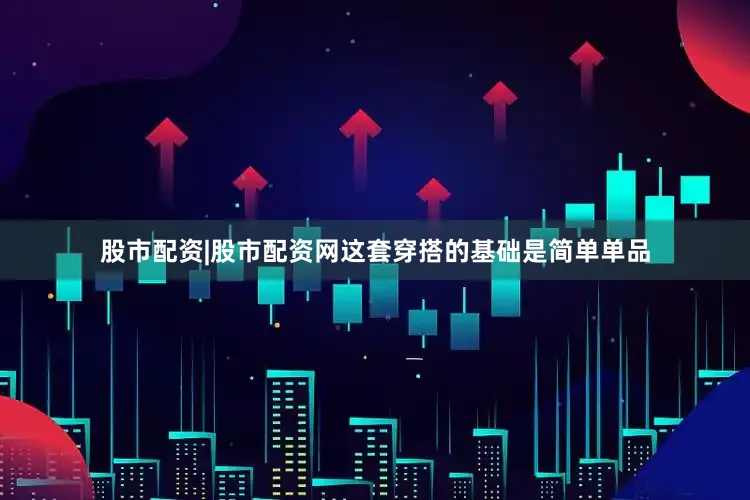 股市配资|股市配资网这套穿搭的基础是简单单品