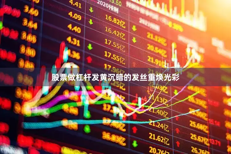 股票做杠杆发黄沉暗的发丝重焕光彩