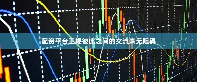 配资平台正规彼此之间的交流毫无阻碍
