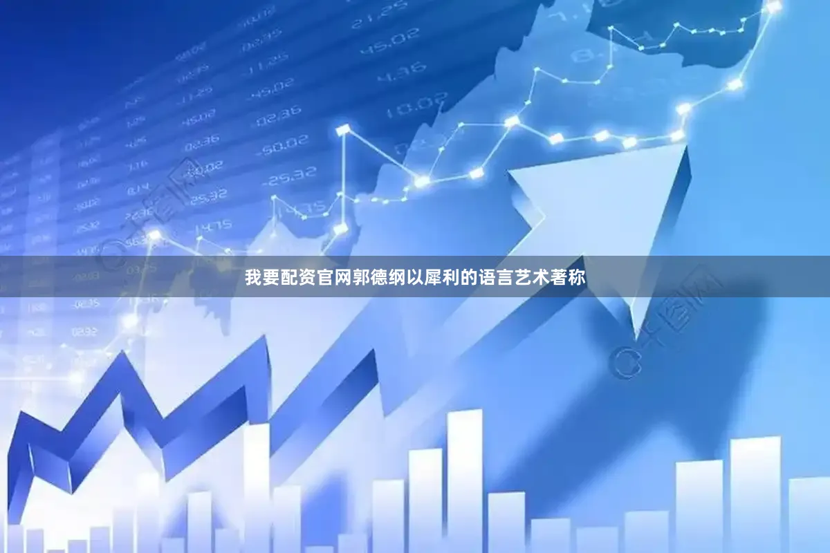 我要配资官网郭德纲以犀利的语言艺术著称