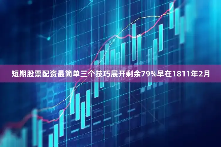 短期股票配资最简单三个技巧展开剩余79%早在1811年2月