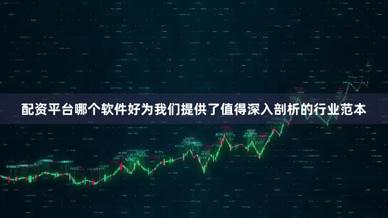 配资平台哪个软件好为我们提供了值得深入剖析的行业范本